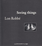 Lon Robbe. Seeing things. Stedelijk Museum Amsterdam 4-9 tot en met 27-9 1992. MOMENTOPNAME X