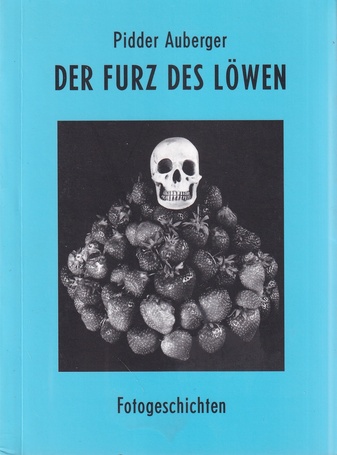 Pidder Auberger. DER FURZ DES ÖWEN. Fotogeschichten