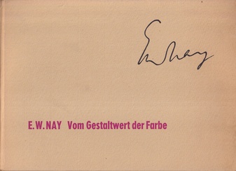 E. W. Nay. Vom Gestaltwert der Farbe. Fläche, Zahl und Rhythmus
