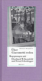 Über Giacometti reden. Begegnungen mit Eberhard W. Kornfeld und Ernst Scheidegger