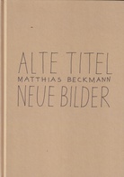 Matthias Beckmann. Alte Titel, neue Bilder