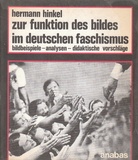 Zur Funktion des Bildes im deutschen Faschismus. Bildbeispiele - Analysen - Didaktische Vorschläge