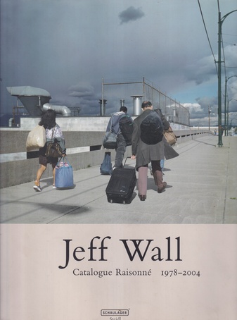 Jeff Wall. Catalogue Raisonne 1978 - 2004