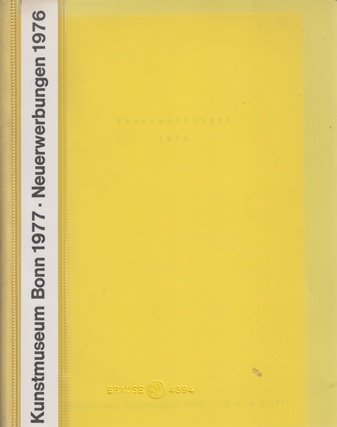 Neuerwerbungen 1976 / Städtisches Kunstmuseum Bonn / 5.4. - 8.5.1977