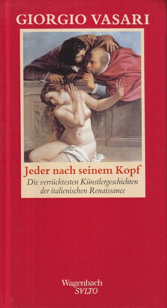 GIORGIO VASARI. Jeder nach seinem Kopf. Die verrücktesten Künstlergeschichten der italienischen Renaissance