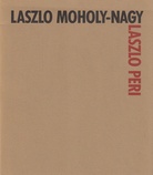Laszlo Moholy-Nagy - Laszlo Peri. Zwei Künstler der ungarischen Avantgarde in Berlin 1920-1925