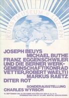 Joseph Beuys, Michael Buthe, Franz Eggenschwiler und die Berner Werkgemeinschaft (Konrad Vetter, Robert Waelti), Markus Raetz, Diter Rot. Sonderausstellung: Charles Wyrsch
