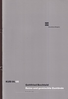Gottfried Bechtold. Reine und gemischte Zustände. [Kunsthaus Bregenz] KUB 06.05. 01/10 - 19/11/2006