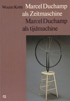 Wouter Kotte: Marcel Duchamp als Zeitmaschine/ als tijdmachine