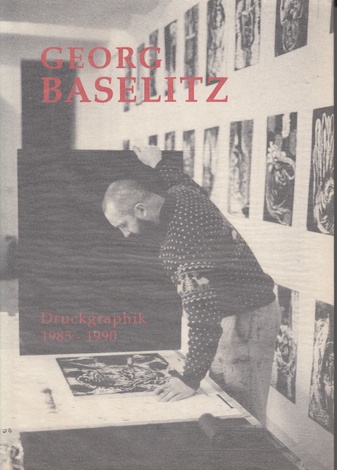 Georg Baselitz.  Druckgraphik 1985 - 1990