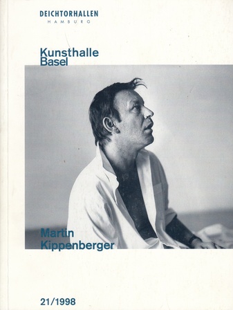 Martin Kippenberger. Deichtorhallen Hamburg/ Kunsthalle Basel. 21/ 1998