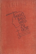 HUGO BALLS WEG ZU GOTT. EIN BUCH DER ERINNERUNG VON EMMY HENNINGS-BALL
