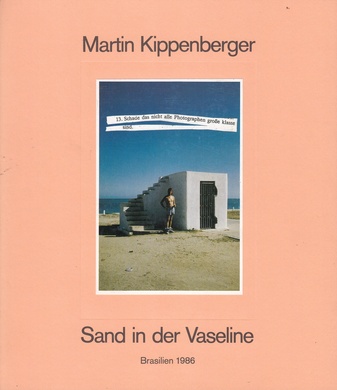 Martin Kippenberger. Sand in der Vaseline [Brasilien 1986]
