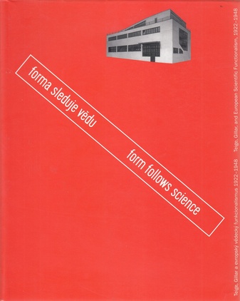 forma sleduje vedu / form follows science. Teige Gillar a evropsky vedecky funkcionalismus 1922 - 1948 / Teige, Gillar, and European Scientific Functionalism, 1922 - 1948