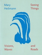 Mary heilmann. Seeing Things. Visions, Waves and Roads/ Dinge sehen. Visionen, Wellen und Straßen