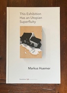 Markus Huemer. This Exhibition Has an Utopian Superfluity