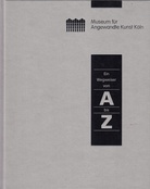 Museum für angewandte Kunst Köln. Ein Wegweiser von A bis Z