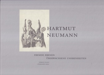 HARTMUT NEUMANN. FREMDE EBENEN/ ÜBERWACHSENE UNEBENHEITEN. FOREIGN PLAINS/ OVERGROWN RISES