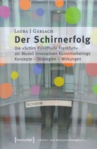 Der Schirnerfolg. Die "Schirn Kunsthalle Frankfurt" als Modell innovativen Kunstmarketings. Konzepte - Strategien - Wirkungen