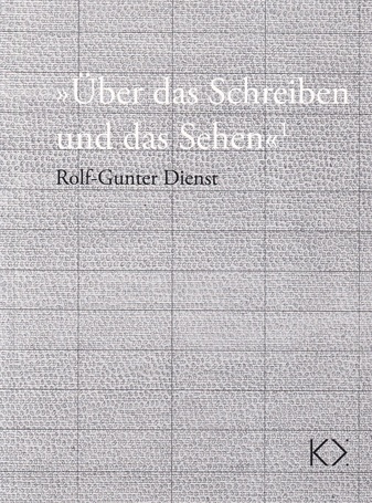 Rolf-Gunter Dienst. >> Über das Schreiben und das Sehen <<