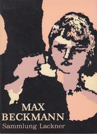 Max Beckmann. Gemälde und Aquarelle der Sammlung Lackner USA/ Gemälde, Handzeichnungen und Druckgraphik aus dem Besitz der Kunsthalle Bremen