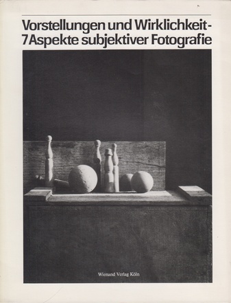Vorstellungen und Wirklichkeit- 7 Aspekte subjektiver Fotografie