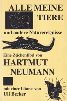ALLE MEINE TIERE und andere Naturereignisse. Eine Zeichenfiebel von HARTMUT NEUMANN mit einer Litanei von Uli Becker