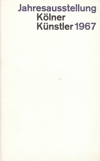 Jahresausstellung Kölner Künstler 1967. Malerei Graphik Plastik
