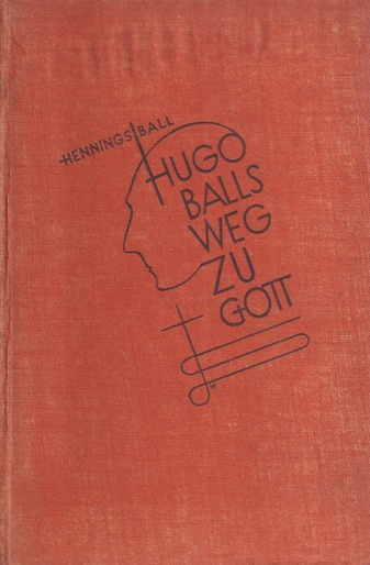 HUGO BALLS WEG ZU GOTT. EIN BUCH DER ERINNERUNG VON EMMY HENNINGS-BALL