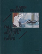KARIN KNEFFEL. FALLSTUDIEN. ARBEITEN AUF PAPIER