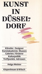 Helga Meister: KUNST IN DÜSSELDORF. Künstler, Designer, Kunstakademie, Museen, Galerien, Förderer, Kulturpolitik, Treffpunkte, Adressen
