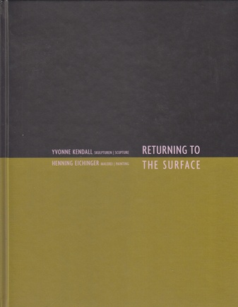 RETURNING TO THE SURFACE. YVONNE KENDALL. Skulpturen / Sculpture. HENNING EICHINGER. Malerei / Painting