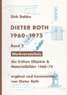 Dirk Dobke: Dieter Roth 1960 - 1975. Band 1:  MELANCHOLISCHER NIPPES. / Band 2: Werkverzeichnis der frühen Objekte & Materialbilder 1960 - 75. ergänzt und kommentiert von Dieter Roth