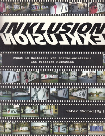 Inklusion : Exklusion. Versuch einer neuen Kartografie der Kunst im Zeitalter von Postkolonialismus und globaler Migration
