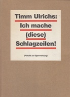 Timm Ulrichs. ich mache (diese) Schlagzeilen! (Plakate zur Eigenwerbung)