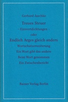Gerhard Jaschke. Treues Steuer -Einwortdichtungen - oder Endlich Arges gleich anders. Wortschatzerweiterung/ Ein Wort gibt das andere/ Beim Wort genommen/ Ein Zwischenbericht