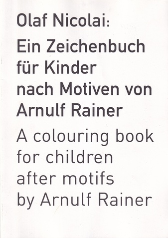 Olaf Nicolai: Ein Zeichenbuch für Kinder nach Motiven von Arnulf Rainer/ A colouring book for children after motifs by Arnulf Rainer