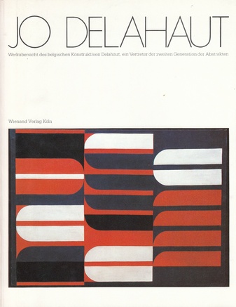 Jo Delahaut. Werkübersicht des belgischen Konstruktivisten von 1945-1980.