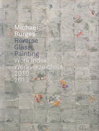 Michael Burges. Reverse Glass Painting. Work Index/ Werkverzeichnis 2010 - 2013 [mit beil., signierter Grußkarte]