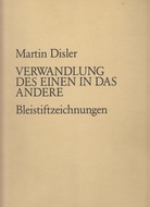 Martin Disler. VERWANDLUNG DES EINEN IN DAS ANDERE. Bleistiftzeichnungen