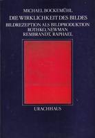 Die Wirklichkeit des Bildes. Bildrezeption als Bildproduktion. Rothko, Newman, Rembrandt, Raphael