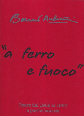 Bernard Aubertin. 'a ferro e fuoco'. Opere dal 1962 al 1990 e performances