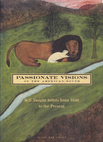 Alice Rae Yelen: PASSIONATE VISIONS OF THE AMERICAN SOUTH. Self-Taught Artists from 1940 to the Present