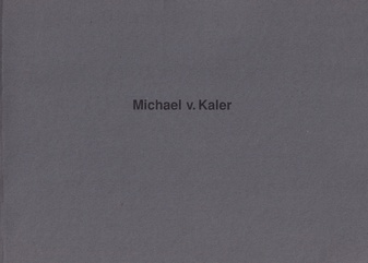 Michael v. Kaler. 21 APRIL - 16 JUNI 1991, Städt. Museum Abteiberg Mönchengladbach