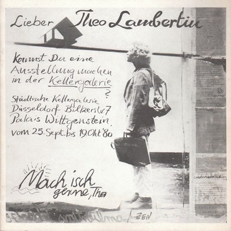 'Lieber Theo Lambertin, Kannst Du eine Ausstellung machen in der Kellergalerie? Mach isch gerne, Theo.'  Städt. Kellergalerie Düsseldorf, Palais Wittgenstein, vom 25.Sept. bis 19.Okt. 1980