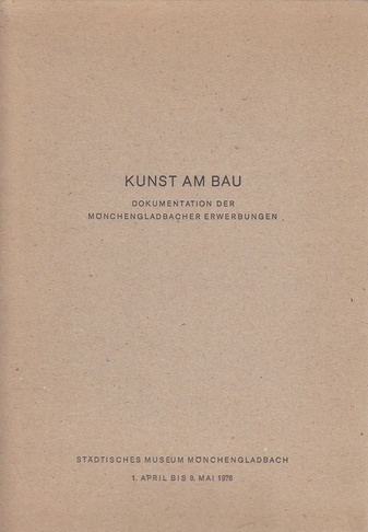 KUNST AM BAU. Zehn Jahre Erfahrung.DOKUMENTATION DER MÖNCHENGLADBACHER ERWERBUNGEN