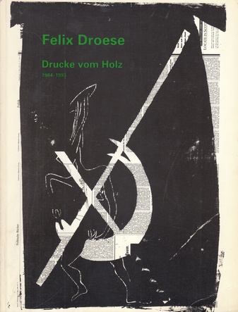 Felix Droese. Drucke vom Holz 1984 - 1993