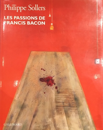 Phillippe Sollers. LES PASSIONS DE FRANCIS BACON