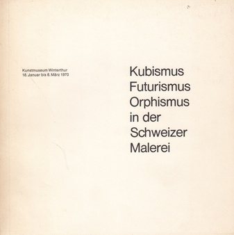 Kubismus - Futurismus - Orphismus - in der Schweizer Malerei.