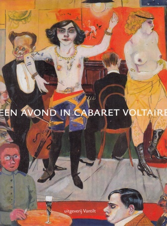 Een Avond in Cabaret Voltaire.  Hans Arp/ Hugo Ball/ Emmy Hennings/ Richard Huelsenbeck/ Marcel Janco/ Sophie Taeuber/ Tristan Tzara